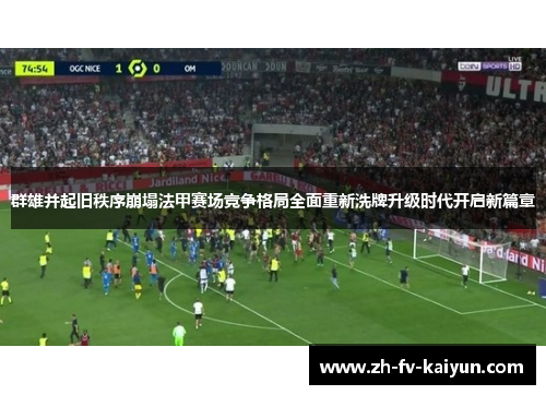 群雄并起旧秩序崩塌法甲赛场竞争格局全面重新洗牌升级时代开启新篇章