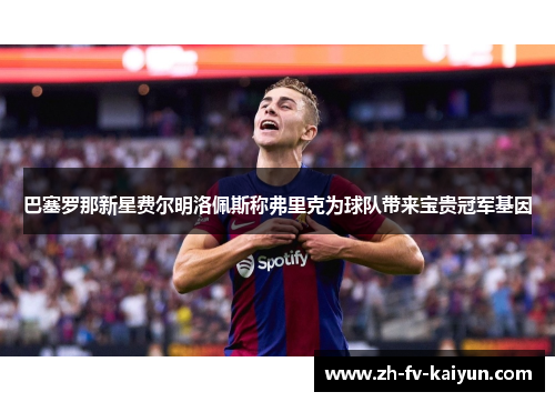 巴塞罗那新星费尔明洛佩斯称弗里克为球队带来宝贵冠军基因