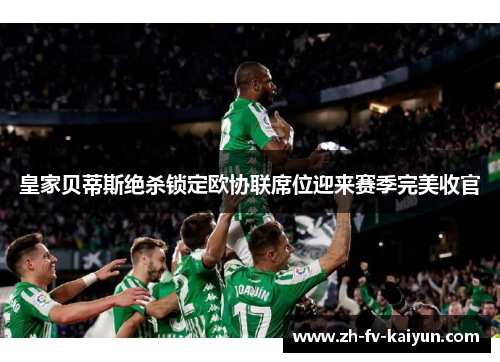 皇家贝蒂斯绝杀锁定欧协联席位迎来赛季完美收官