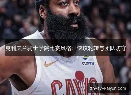 克利夫兰骑士学院比赛风格:快攻轮转与团队防守 克利夫兰骑士学院比赛风格:快攻轮转与团队防守